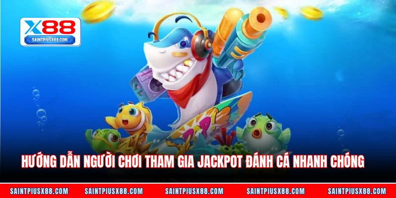 Hướng dẫn người chơi tham gia Jackpot đánh cá nhanh chóng